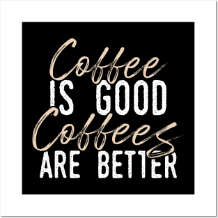 Coffee is Good but Coffees Are Better Posters and Art